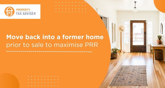 Move back into a former home prior to sale to maximise PRR